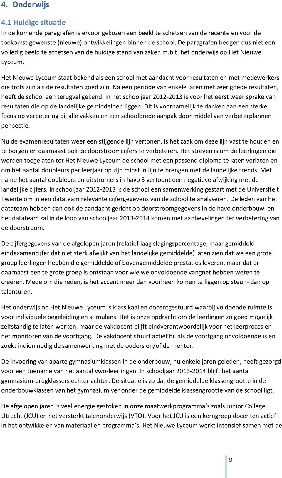 Het Nieuwe Lyceum staat bekend als een school met aandacht voor resultaten en met medewerkers die trots zijn als de resultaten goed zijn.