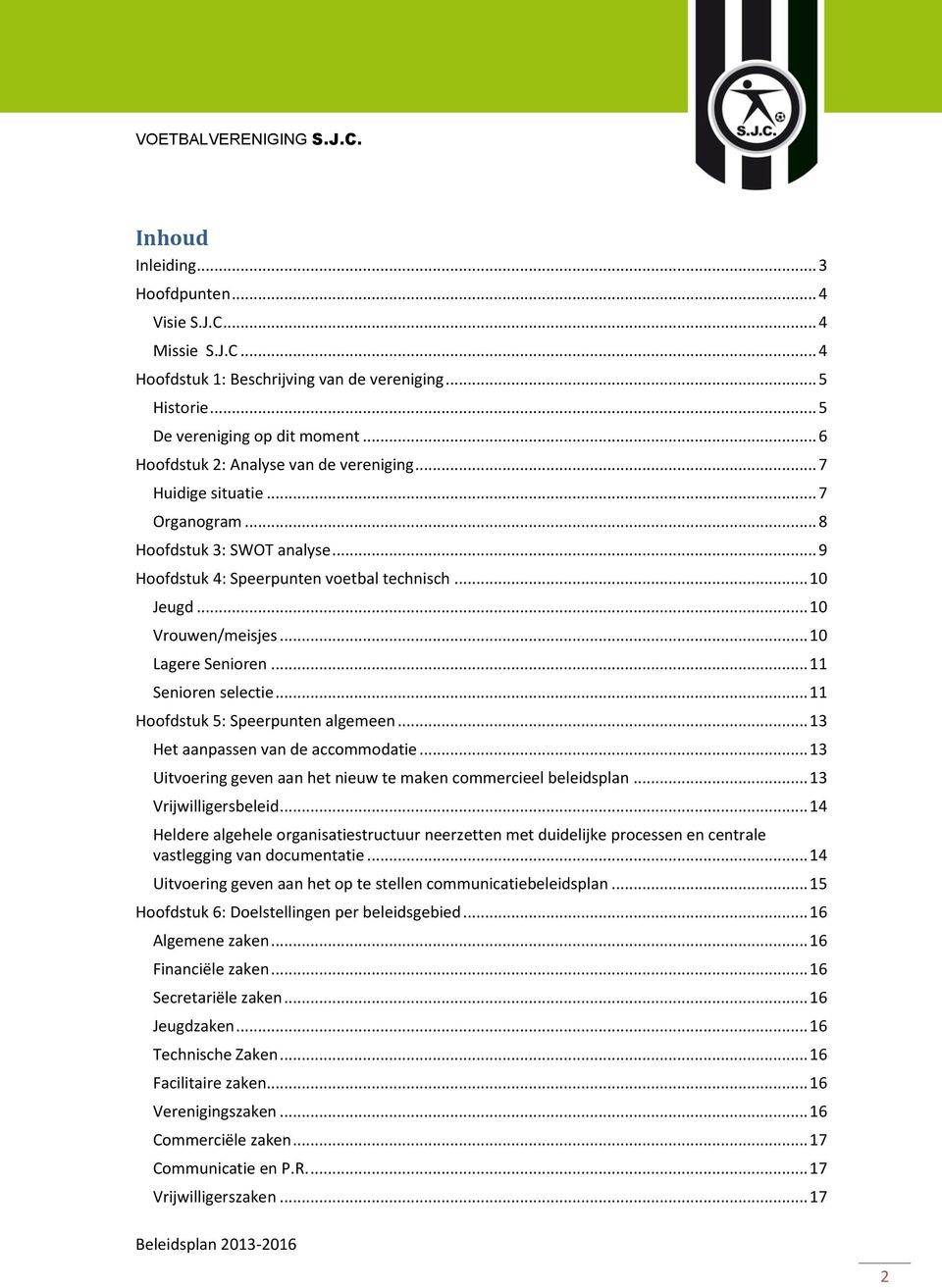 .. 10 Lagere Senioren... 11 Senioren selectie... 11 Hoofdstuk 5: Speerpunten algemeen... 13 Het aanpassen van de accommodatie... 13 Uitvoering geven aan het nieuw te maken commercieel beleidsplan.