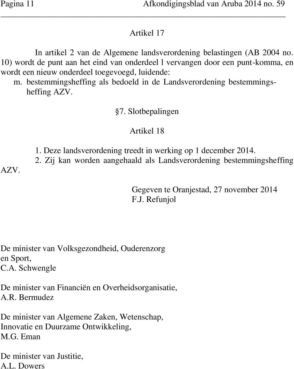 bestemmingsheffing als bedoeld in de Landsverordening bestemmingsheffing AZV. 7. Slotbepalingen Artikel 18 AZV. 1. Deze landsverordening treedt in werking op 1 december 20