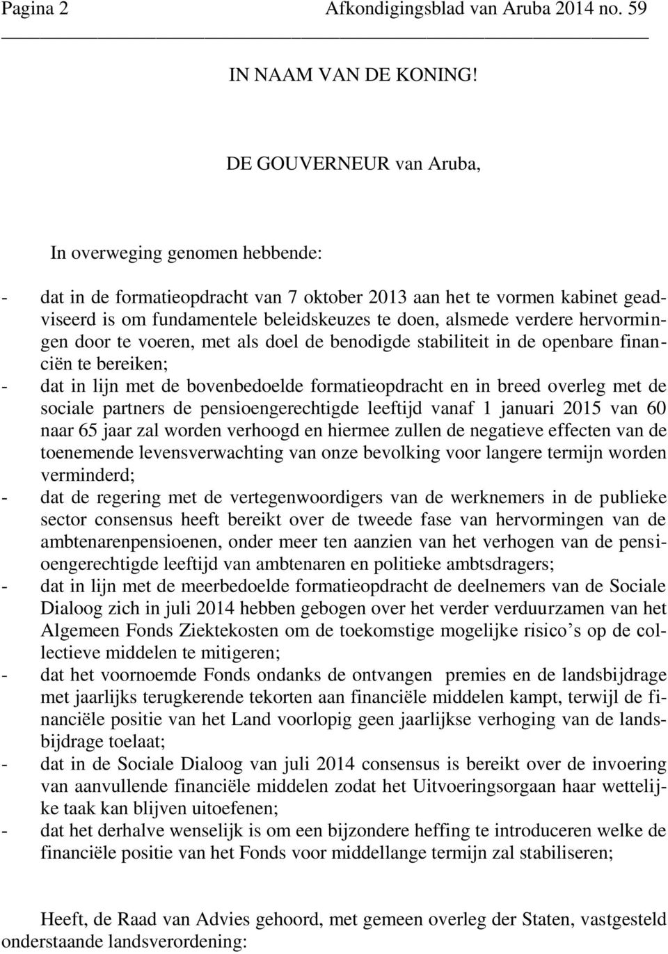 verdere hervormingen door te voeren, met als doel de benodigde stabiliteit in de openbare financiën te bereiken; - dat in lijn met de bovenbedoelde formatieopdracht en in breed overleg met de sociale