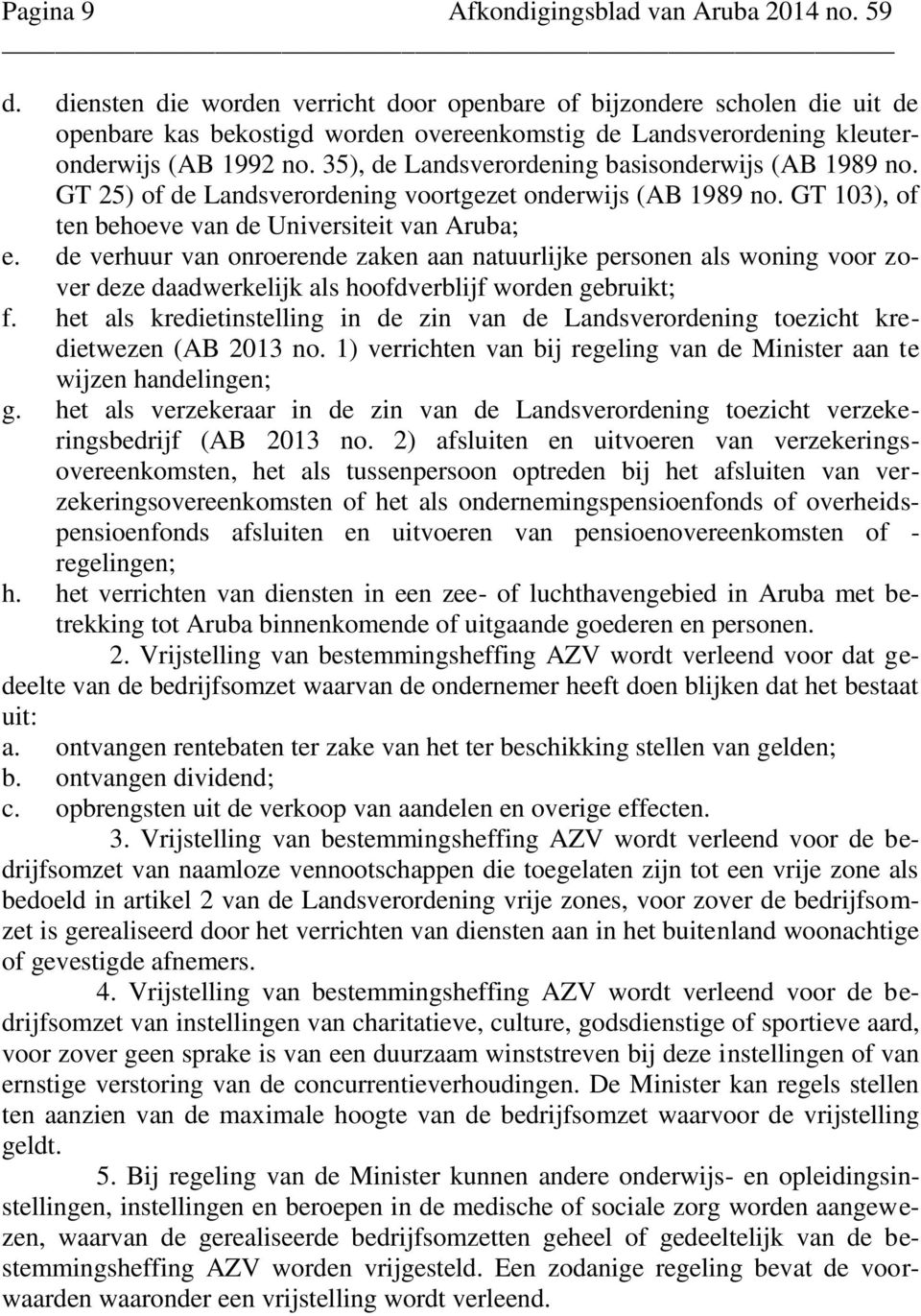 35), de Landsverordening basisonderwijs (AB 1989 no. GT 25) of de Landsverordening voortgezet onderwijs (AB 1989 no. GT 103), of ten behoeve van de Universiteit van Aruba; e.