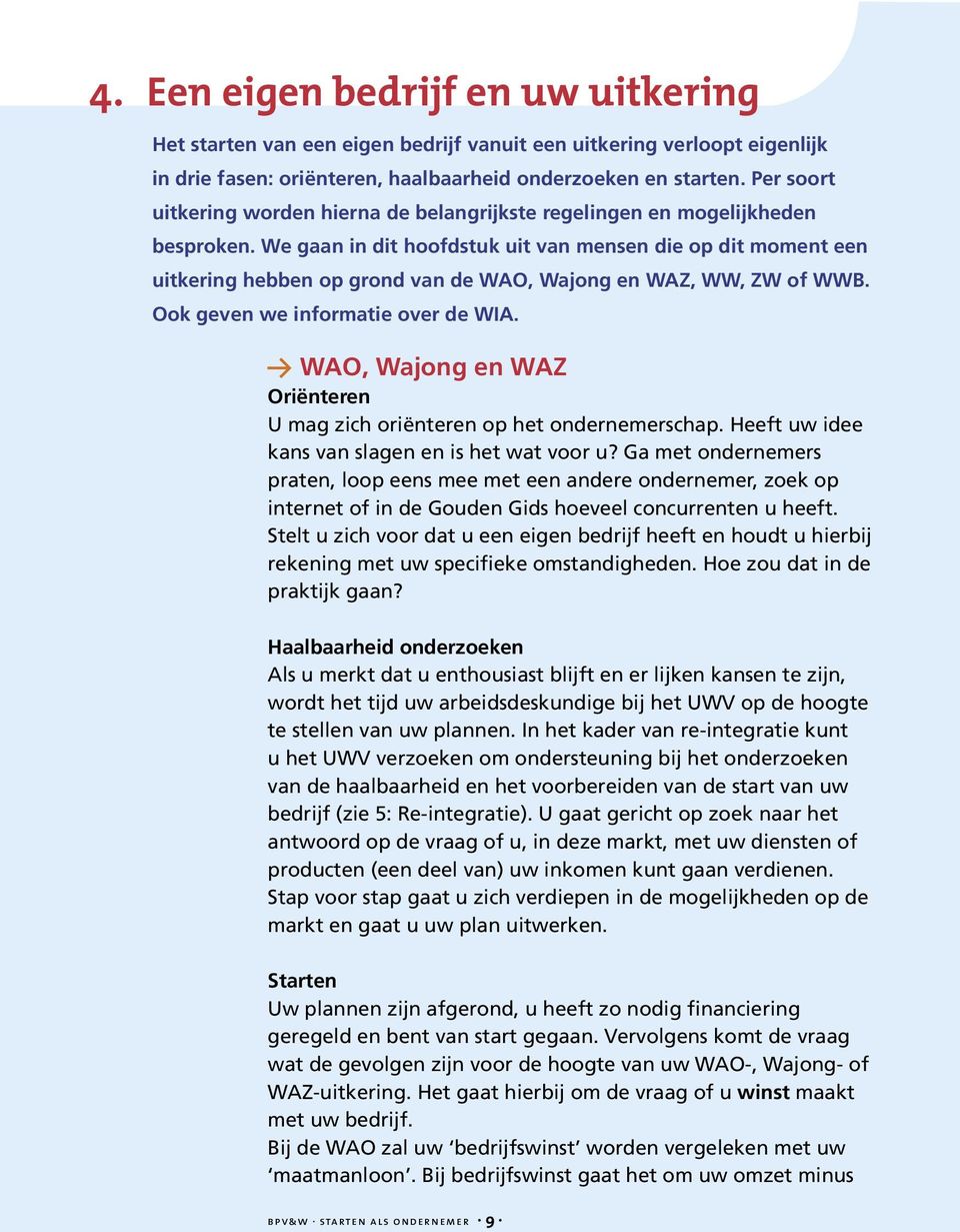 We gaan in dit hoofdstuk uit van mensen die op dit moment een uitkering hebben op grond van de WAO, Wajong en WAZ, WW, ZW of WWB. Ook geven we informatie over de WIA.