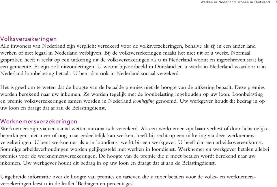 Normaal gesproken heeft u recht op een uitkering uit de volksverzekeringen als u in Nederland woont en ingeschreven staat bij een gemeente. Er zijn ook uitzonderingen.