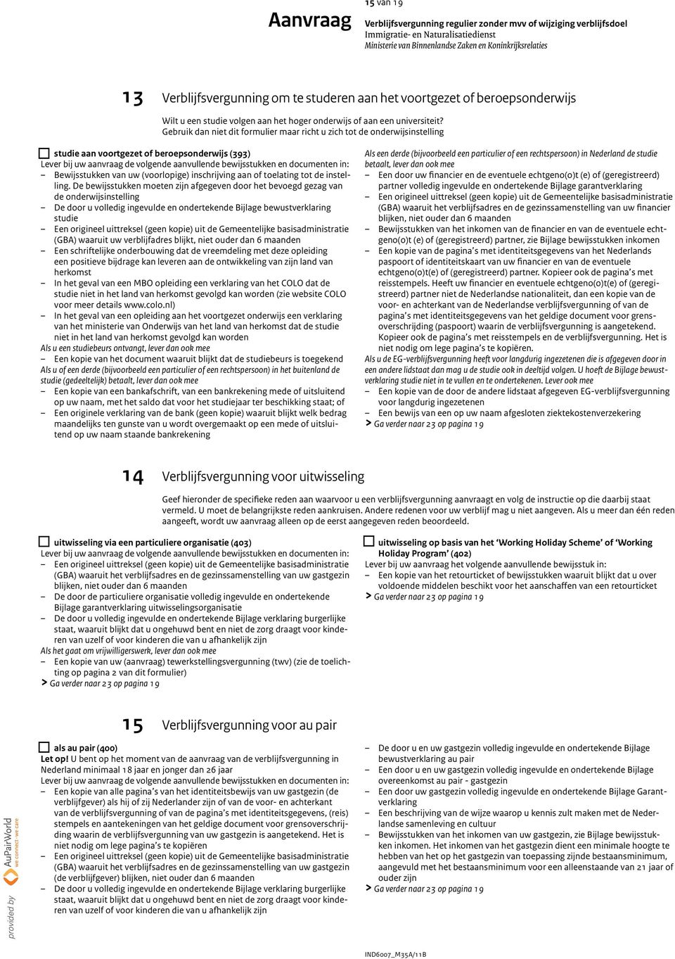 Gebruik dan niet dit formulier maar richt u zich tot de onderwijsinstelling n studie aan voortgezet of beroepsonderwijs (393) Bewijsstukken van uw (voorlopige) inschrijving aan of toelating tot de