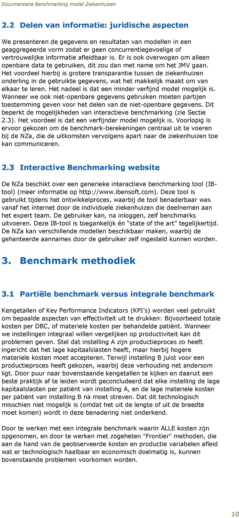 Het voordeel hierbij is grotere transparantie tussen de ziekenhuizen onderling in de gebruikte gegevens, wat het makkelijk maakt om van elkaar te leren.