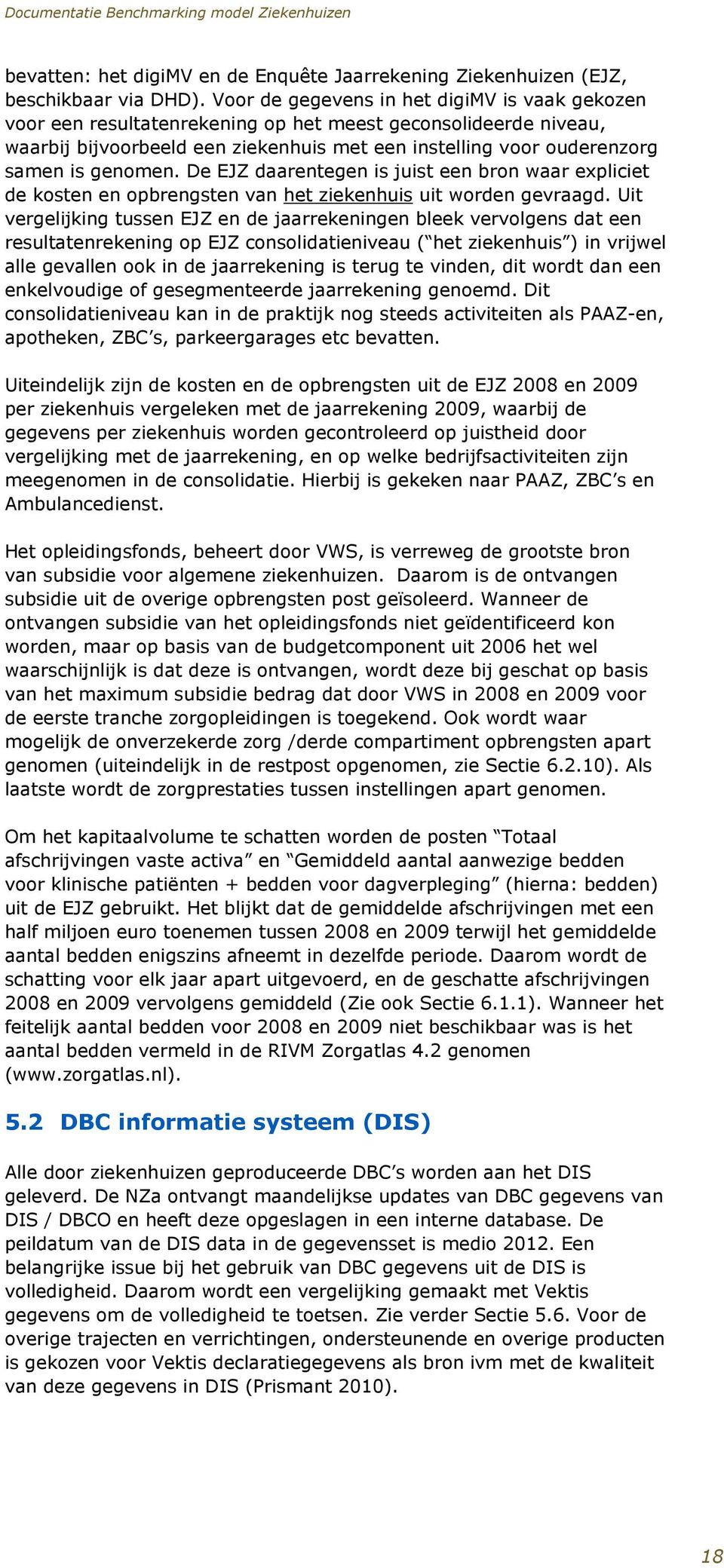 genomen. De EJZ daarentegen is juist een bron waar expliciet de kosten en opbrengsten van het ziekenhuis uit worden gevraagd.