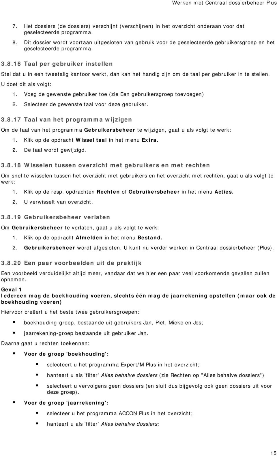 16 Taal per gebruiker instellen Stel dat u in een tweetalig kantoor werkt, dan kan het handig zijn om de taal per gebruiker in te stellen. U doet dit als volgt: 1.