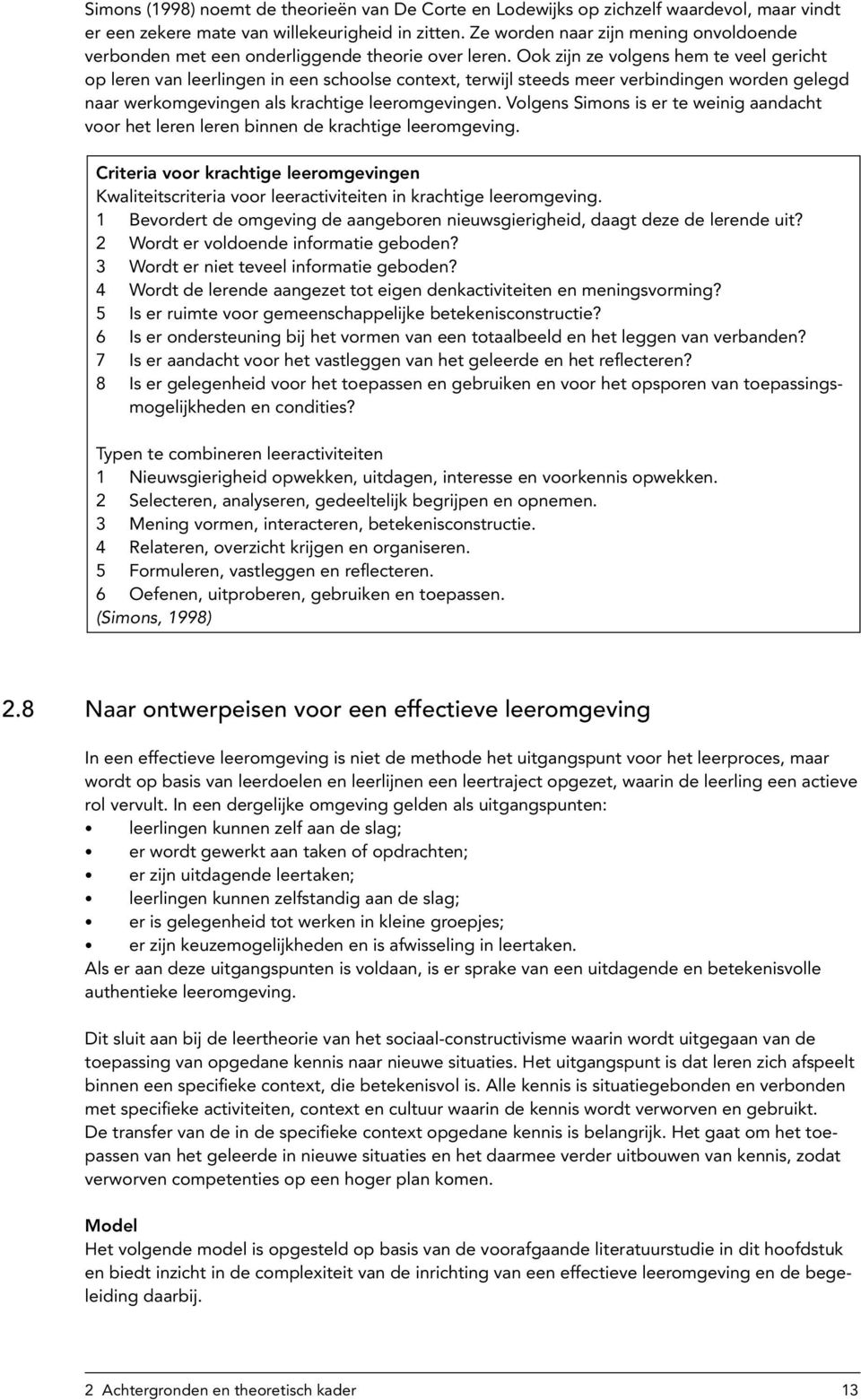 Ook zijn ze volgens hem te veel gericht op leren van leerlingen in een schoolse context, terwijl steeds meer verbindingen worden gelegd naar werkomgevingen als krachtige leeromgevingen.