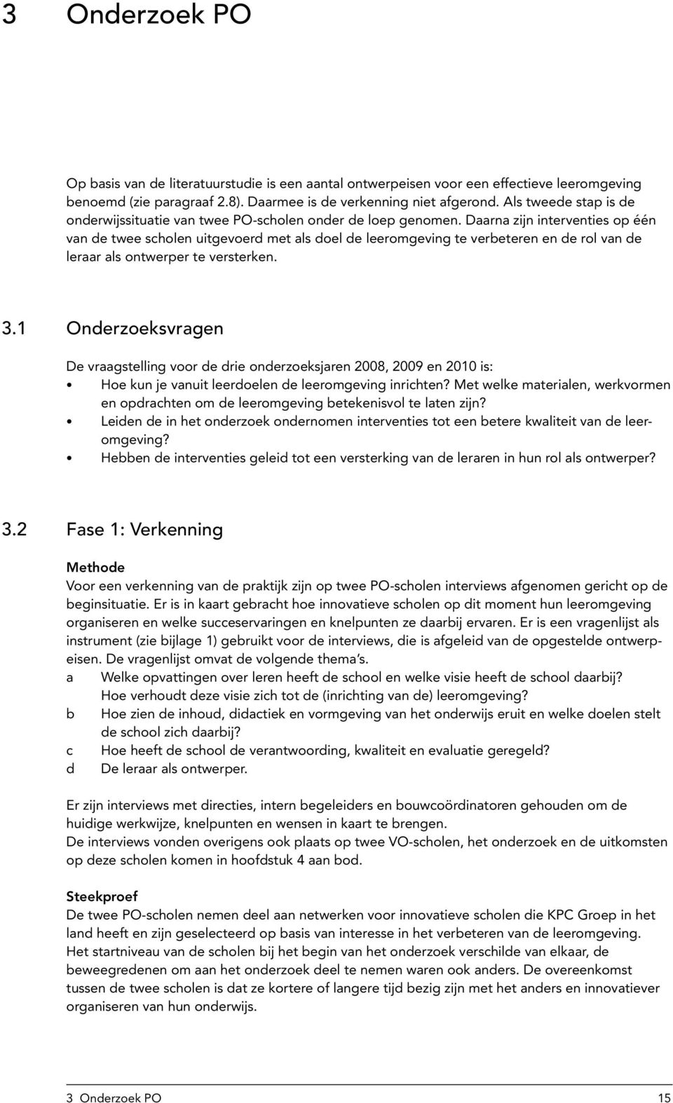 Daarna zijn interventies op één van de twee scholen uitgevoerd met als doel de leeromgeving te verbeteren en de rol van de leraar als ontwerper te versterken. 3.