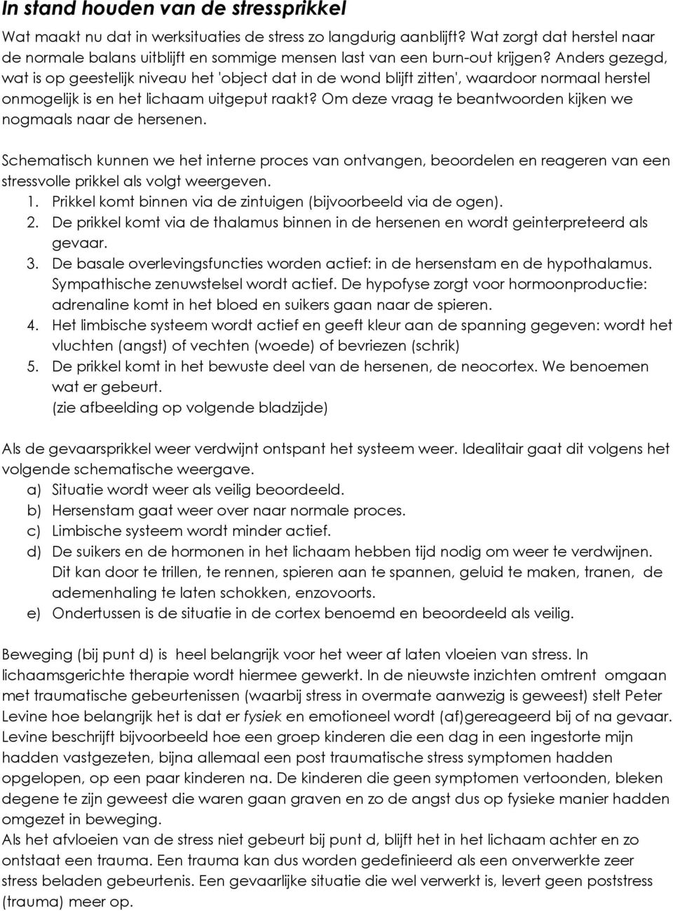 Anders gezegd, wat is op geestelijk niveau het 'object dat in de wond blijft zitten', waardoor normaal herstel onmogelijk is en het lichaam uitgeput raakt?