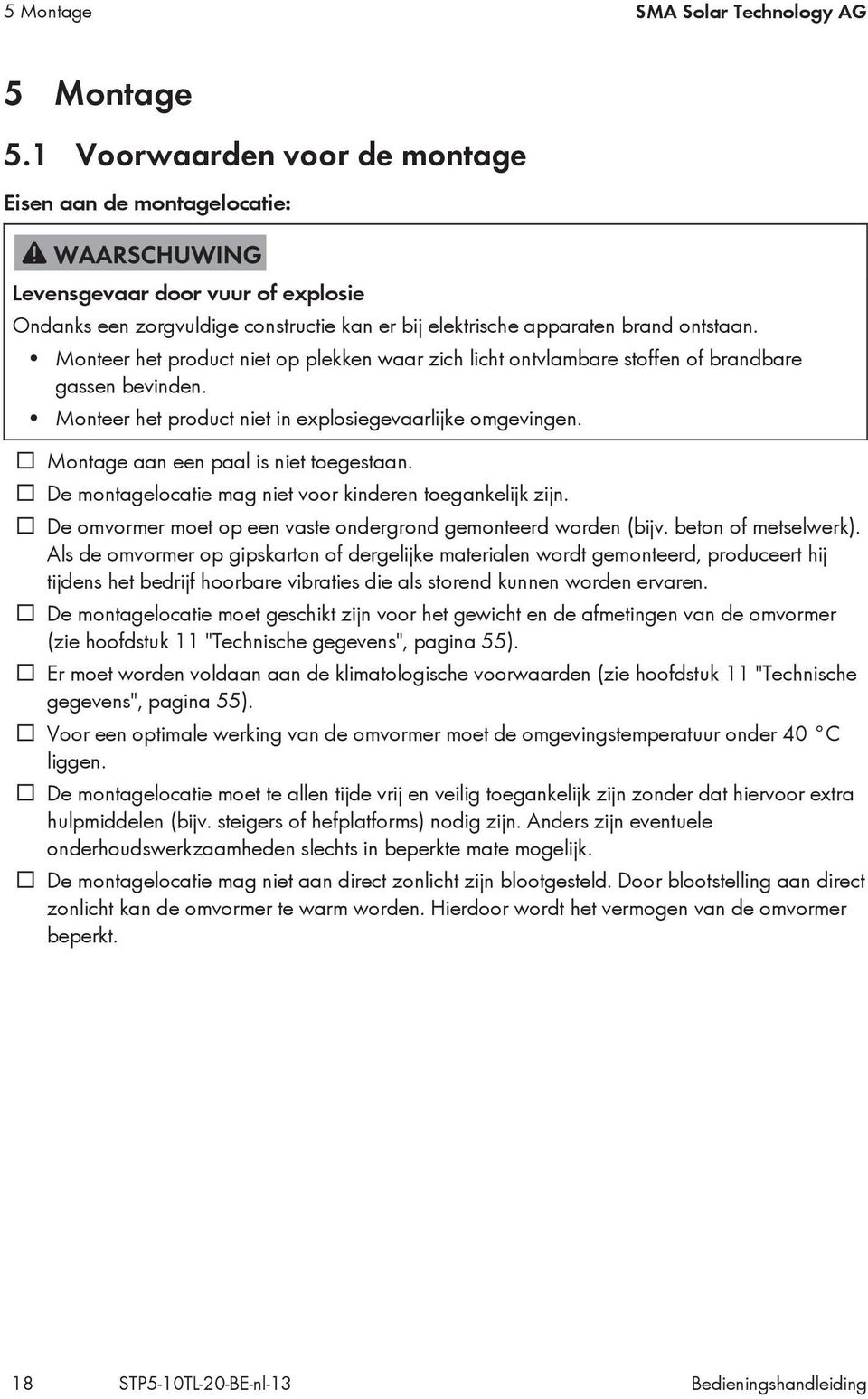 Monteer het product niet op plekken waar zich licht ontvlambare stoffen of brandbare gassen bevinden. Monteer het product niet in explosiegevaarlijke omgevingen.