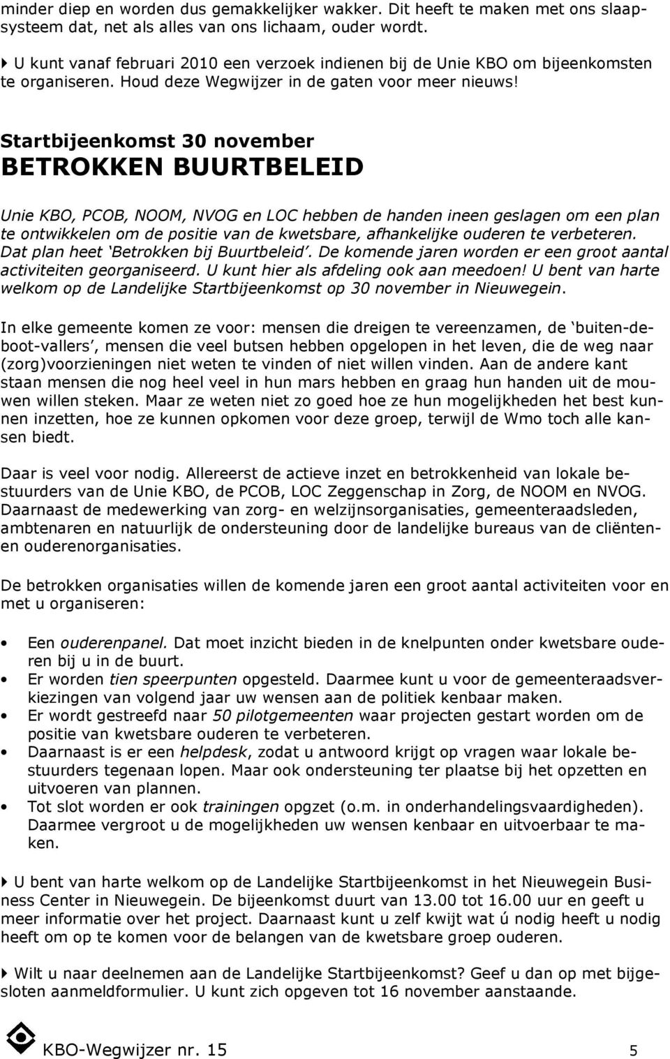 Startbijeenkomst 30 november BETROKKEN BUURTBELEID Unie KBO, PCOB, NOOM, NVOG en LOC hebben de handen ineen geslagen om een plan te ontwikkelen om de positie van de kwetsbare, afhankelijke ouderen te