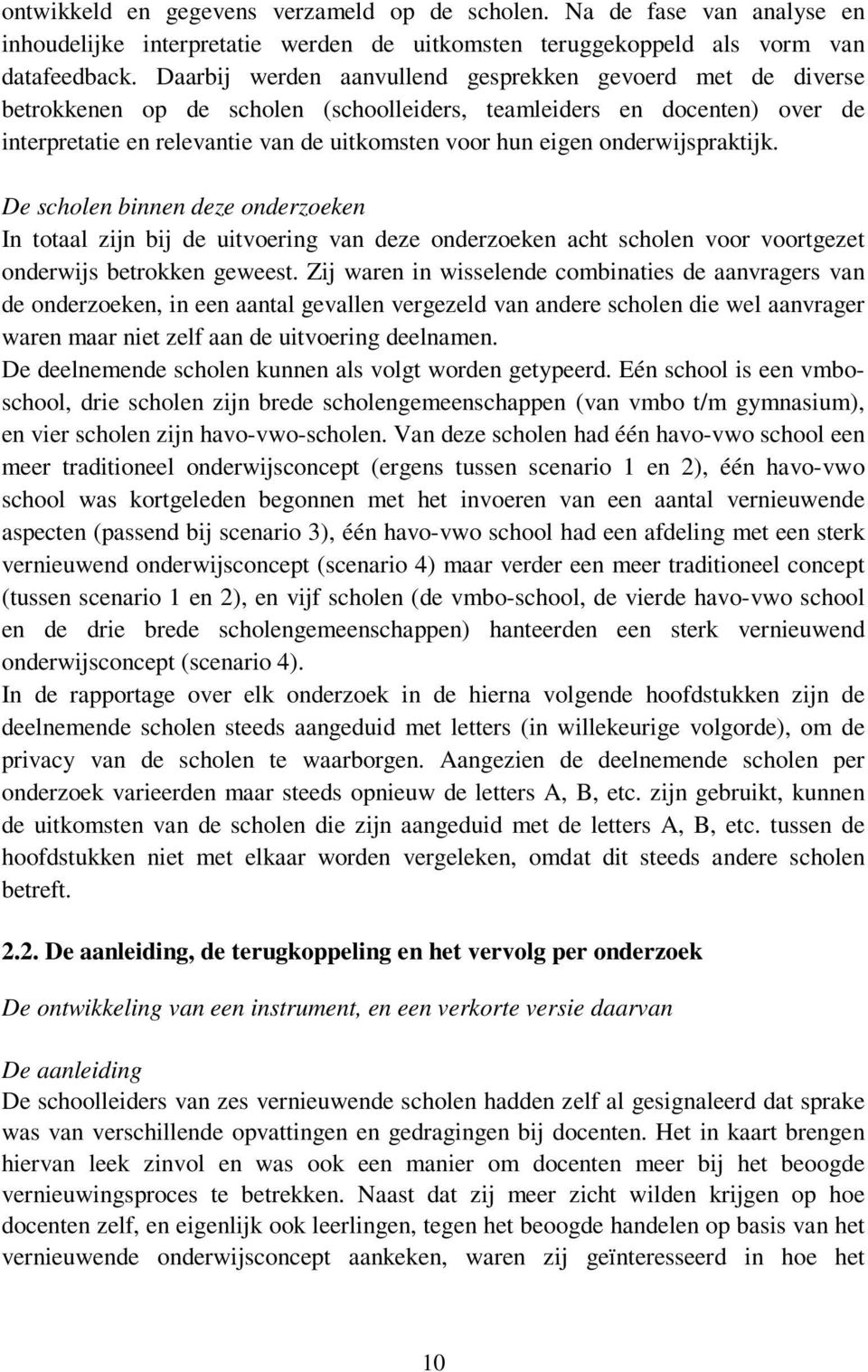 onderwijspraktijk. De scholen binnen deze onderzoeken In totaal zijn bij de uitvoering van deze onderzoeken acht scholen voor voortgezet onderwijs betrokken geweest.