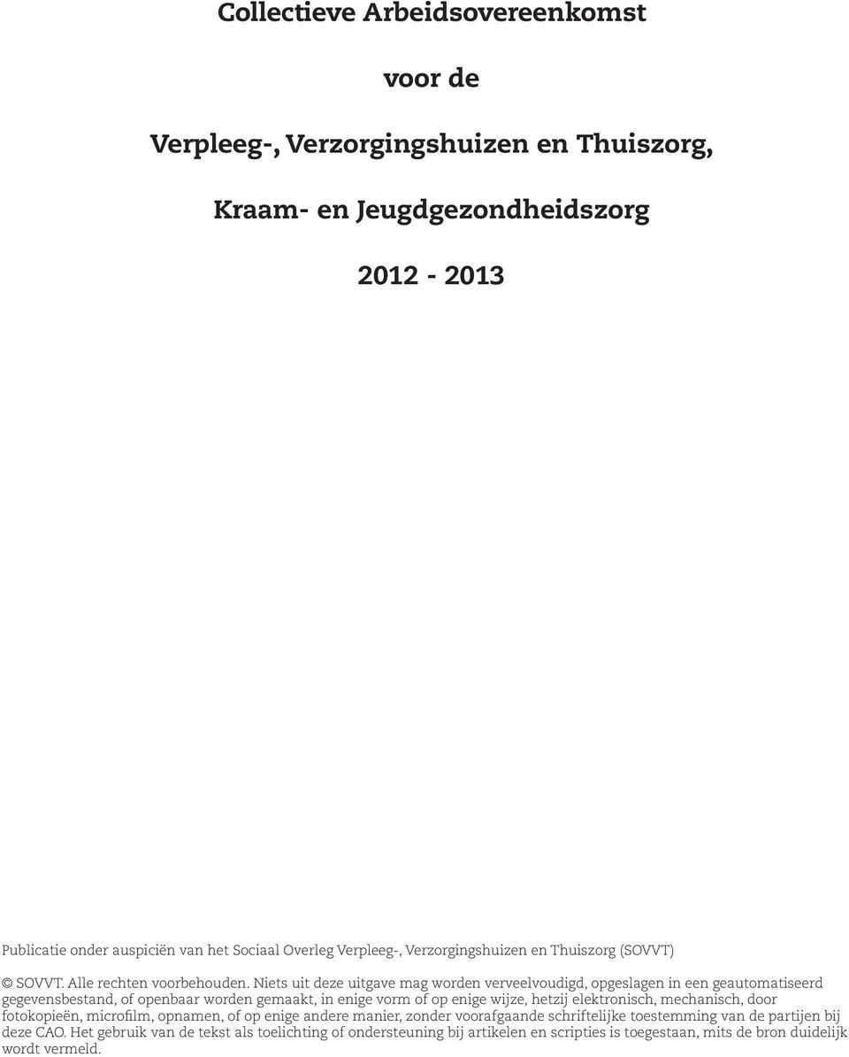 Niets uit deze uitgave mag worden verveelvoudigd, opgeslagen in een geautomatiseerd gegevens bestand, of openbaar worden gemaakt, in enige vorm of op enige wijze, hetzij elektronisch,