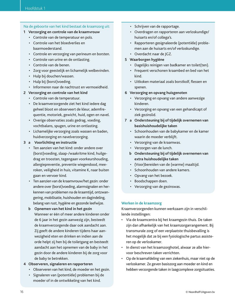 Hulp bij (borst)voeding. Informeren naar de nachtrust en vermoeidheid. 2 Verzorging en controle van het kind Controle van de temperatuur.