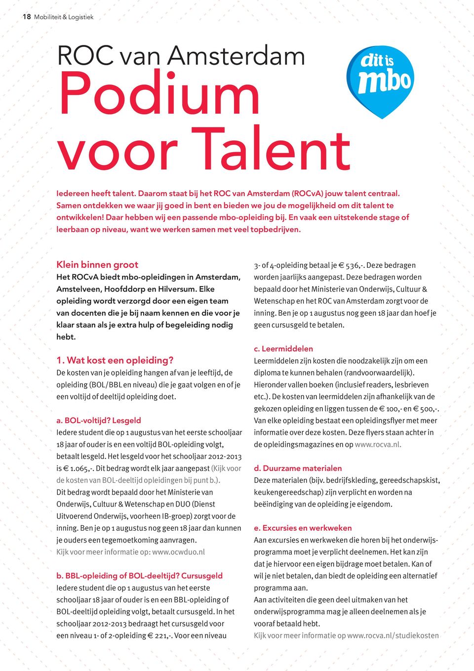 En vaak een uitstekende stage of leerbaan op niveau, want we werken samen met veel topbedrijven. Klein binnen groot Het ROCvA biedt mbo-opleidingen in Amsterdam, Amstelveen, Hoofddorp en Hilversum.