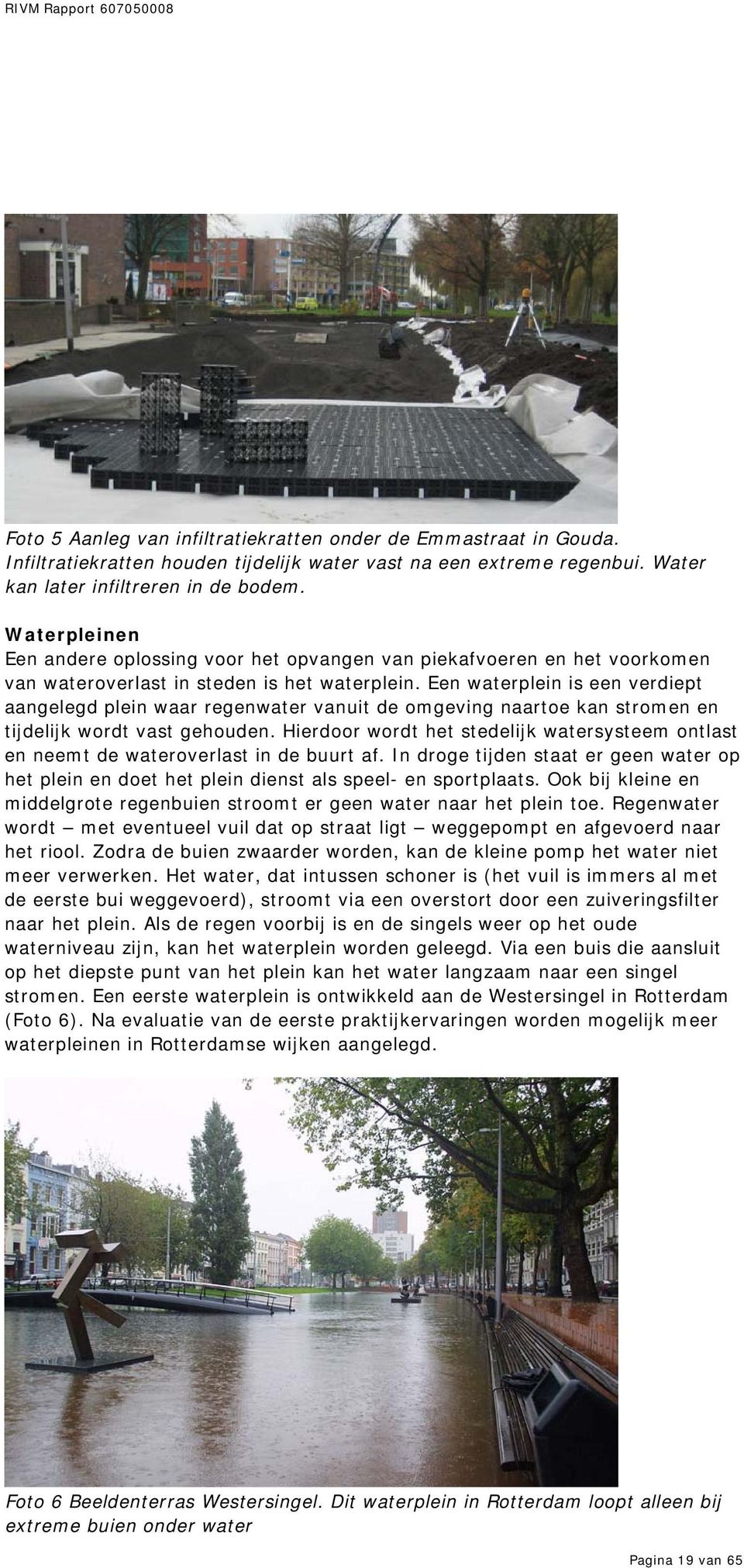 Een waterplein is een verdiept aangelegd plein waar regenwater vanuit de omgeving naartoe kan stromen en tijdelijk wordt vast gehouden.