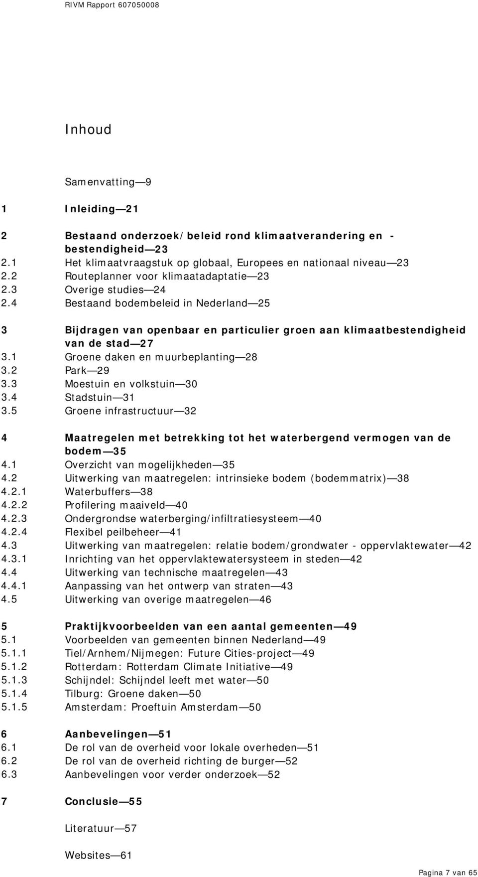 1 Groene daken en muurbeplanting 28 3.2 Park 29 3.3 Moestuin en volkstuin 30 3.4 Stadstuin 31 3.5 Groene infrastructuur 32 4 Maatregelen met betrekking tot het waterbergend vermogen van de bodem 35 4.