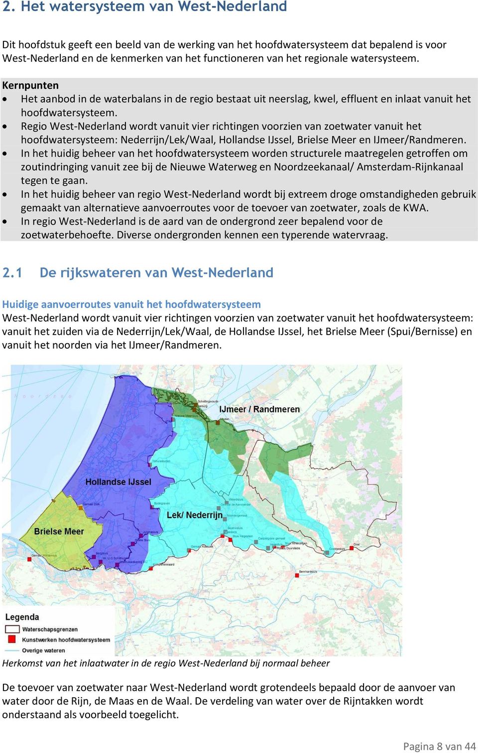 Regio West-Nederland wordt vanuit vier richtingen voorzien van zoetwater vanuit het hoofdwatersysteem: Nederrijn/Lek/Waal, Hollandse IJssel, Brielse Meer en IJmeer/Randmeren.