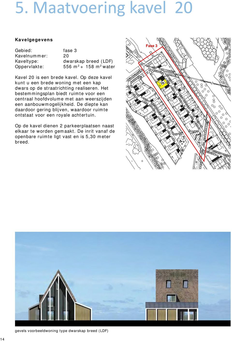 Het bestemmingsplan biedt ruimte voor een centraal hoofdvolume met aan weerszijden een aanbouwmogelijkheid.