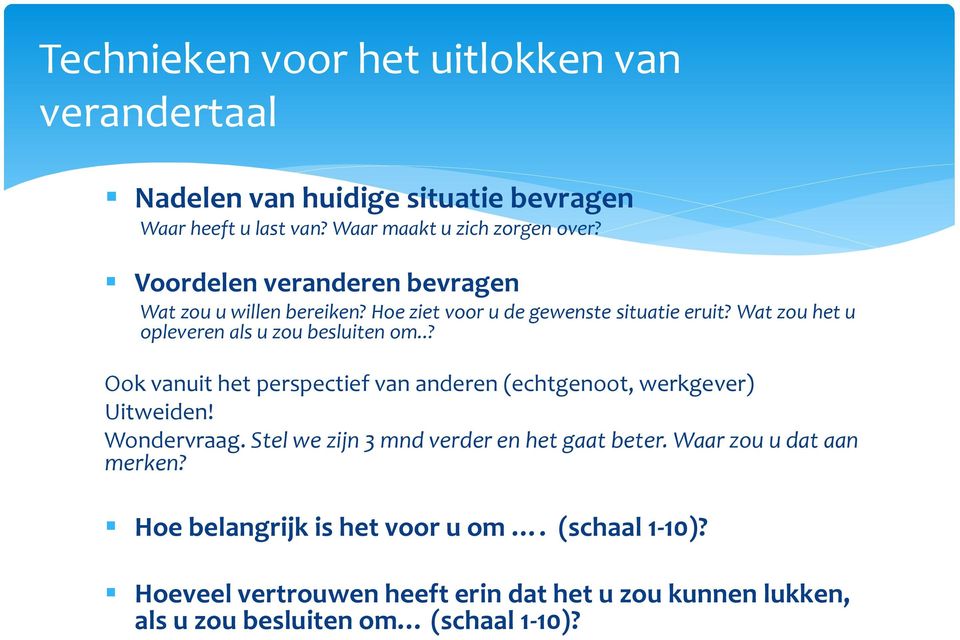 .? Ook vanuit het perspectief van anderen (echtgenoot, werkgever) Uitweiden! Wondervraag. Stel we zijn 3 mnd verder en het gaat beter.