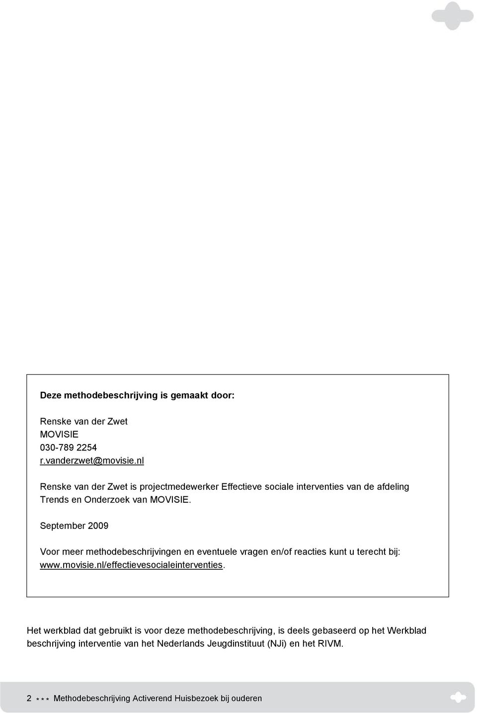 September 2009 Voor meer methodebeschrijvingen en eventuele vragen en/of reacties kunt u terecht bij: www.movisie.nl/effectievesocialeinterventies.