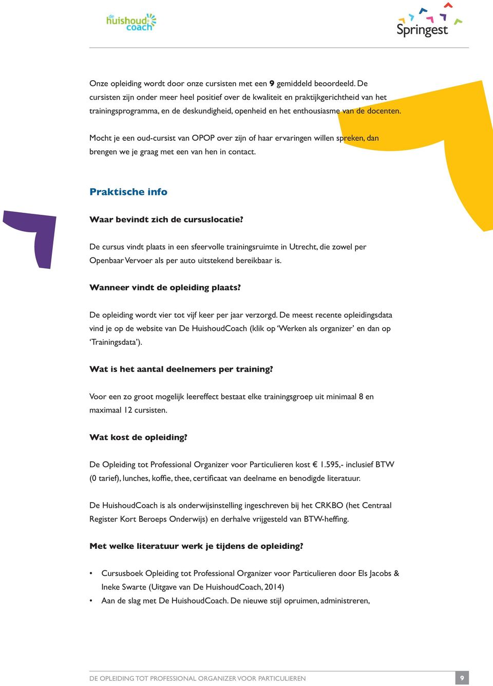 Mocht je een oud-cursist van OPOP over zijn of haar ervaringen willen spreken, dan brengen we je graag met een van hen in contact. Praktische info Waar bevindt zich de cursuslocatie?