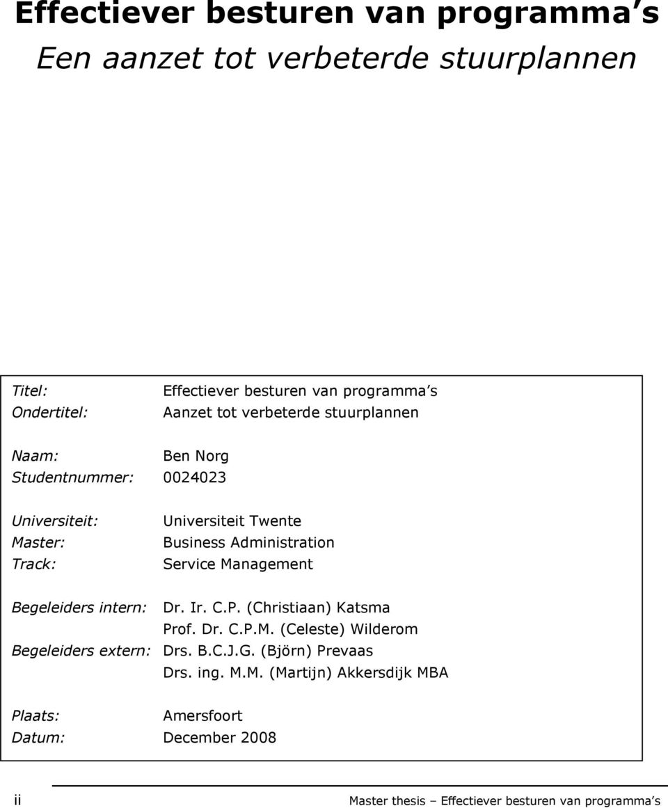 Management Begeleiders intern: Dr. Ir. C.P. (Christiaan) Katsma Prof. Dr. C.P.M. (Celeste) Wilderom Begeleiders extern: Drs. B.C.J.G.