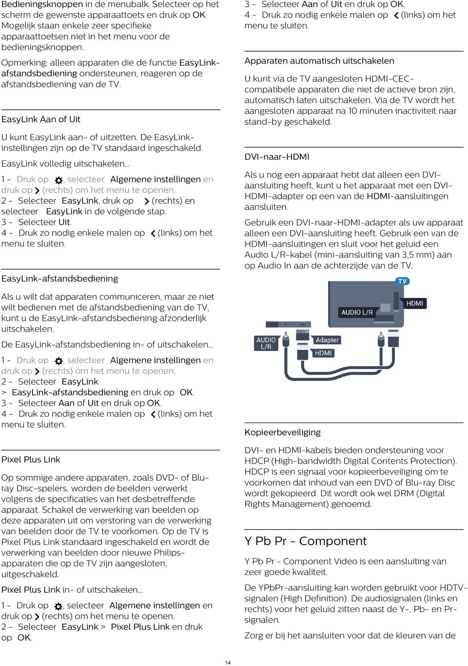 Apparaten automatisch uitschakelen U kunt via de TV aangesloten HDMI-CECcompatibele apparaten die niet de actieve bron zijn, automatisch laten uitschakelen.