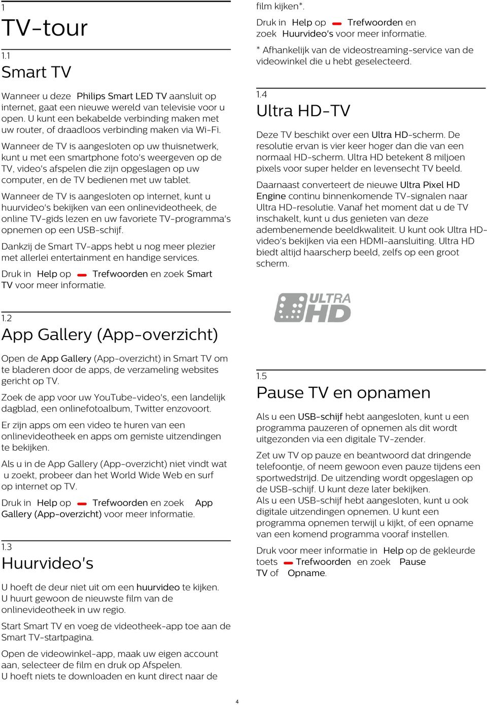 U kunt een bekabelde verbinding maken met uw router, of draadloos verbinding maken via Wi-Fi. Ultra HD-TV Deze TV beschikt over een Ultra HD-scherm.