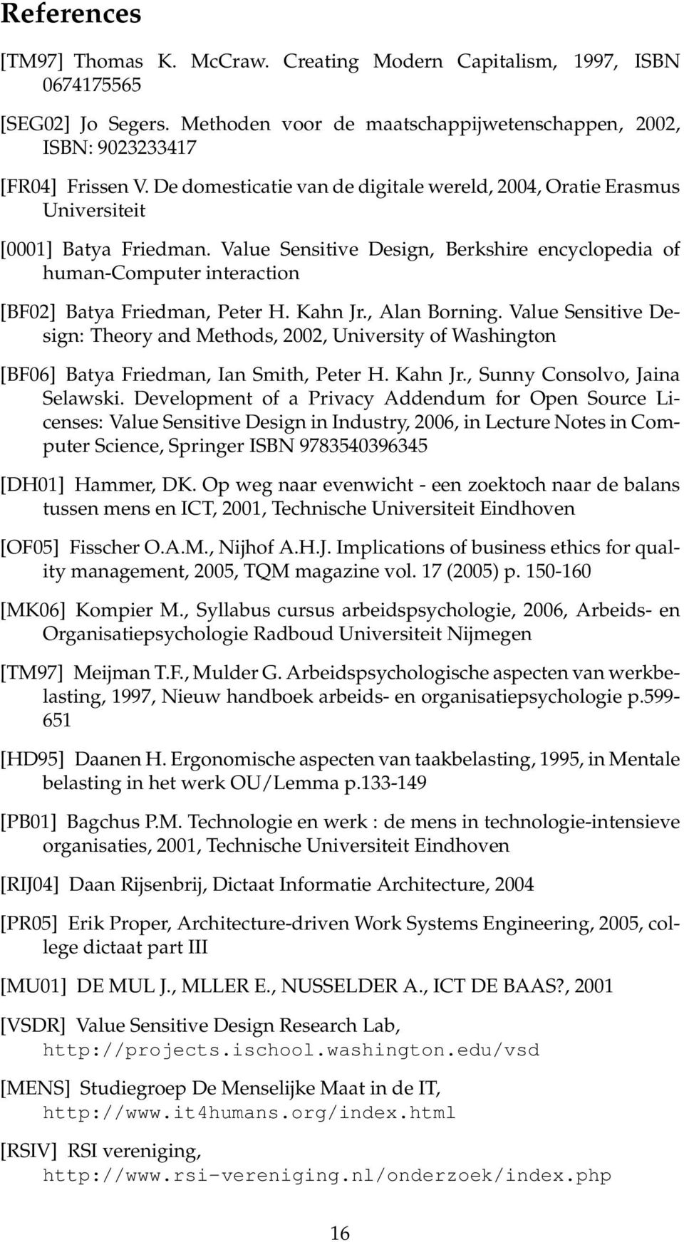 Value Sensitive Design, Berkshire encyclopedia of human-computer interaction [BF02] Batya Friedman, Peter H. Kahn Jr., Alan Borning.