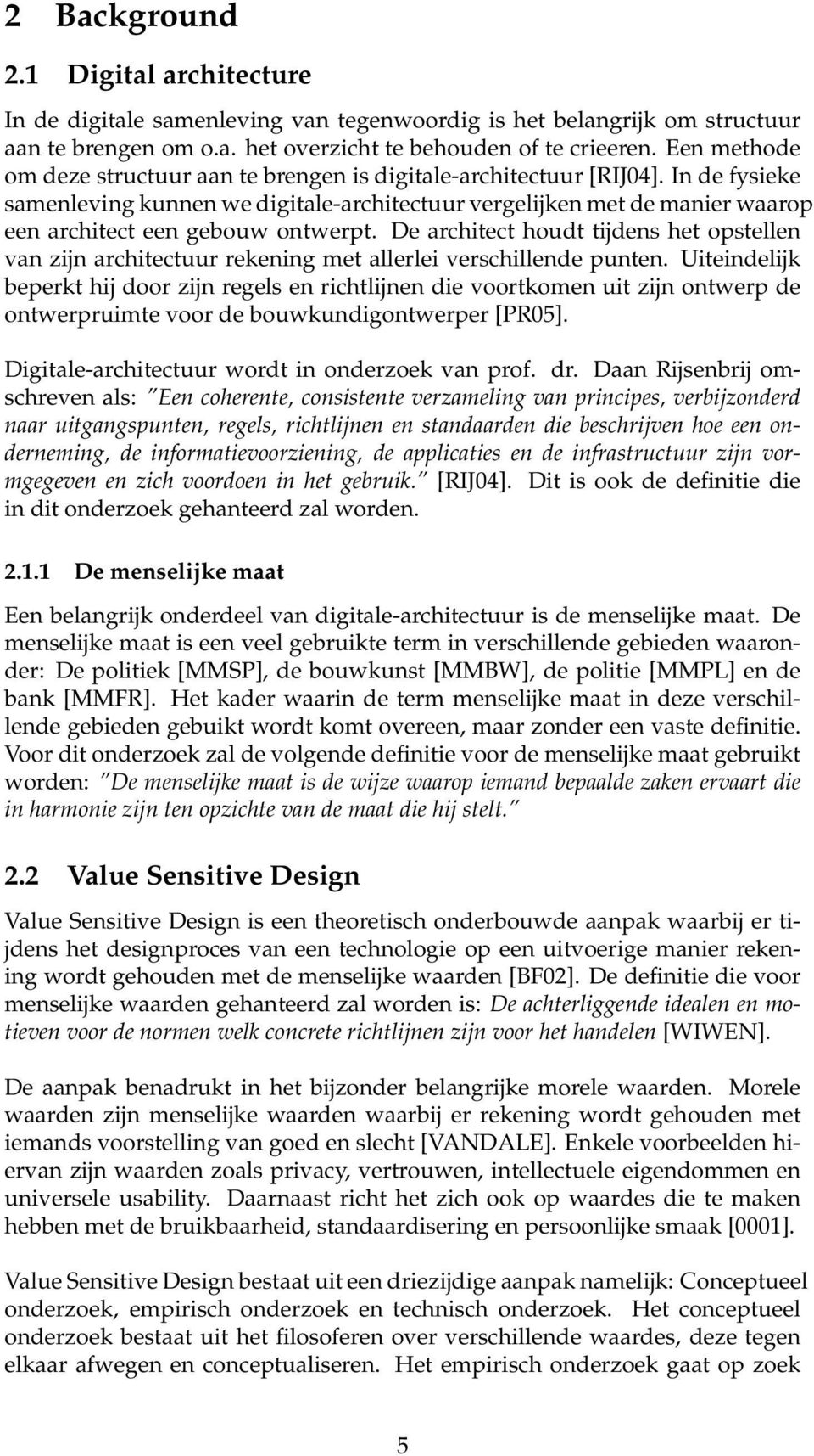 In de fysieke samenleving kunnen we digitale-architectuur vergelijken met de manier waarop een architect een gebouw ontwerpt.