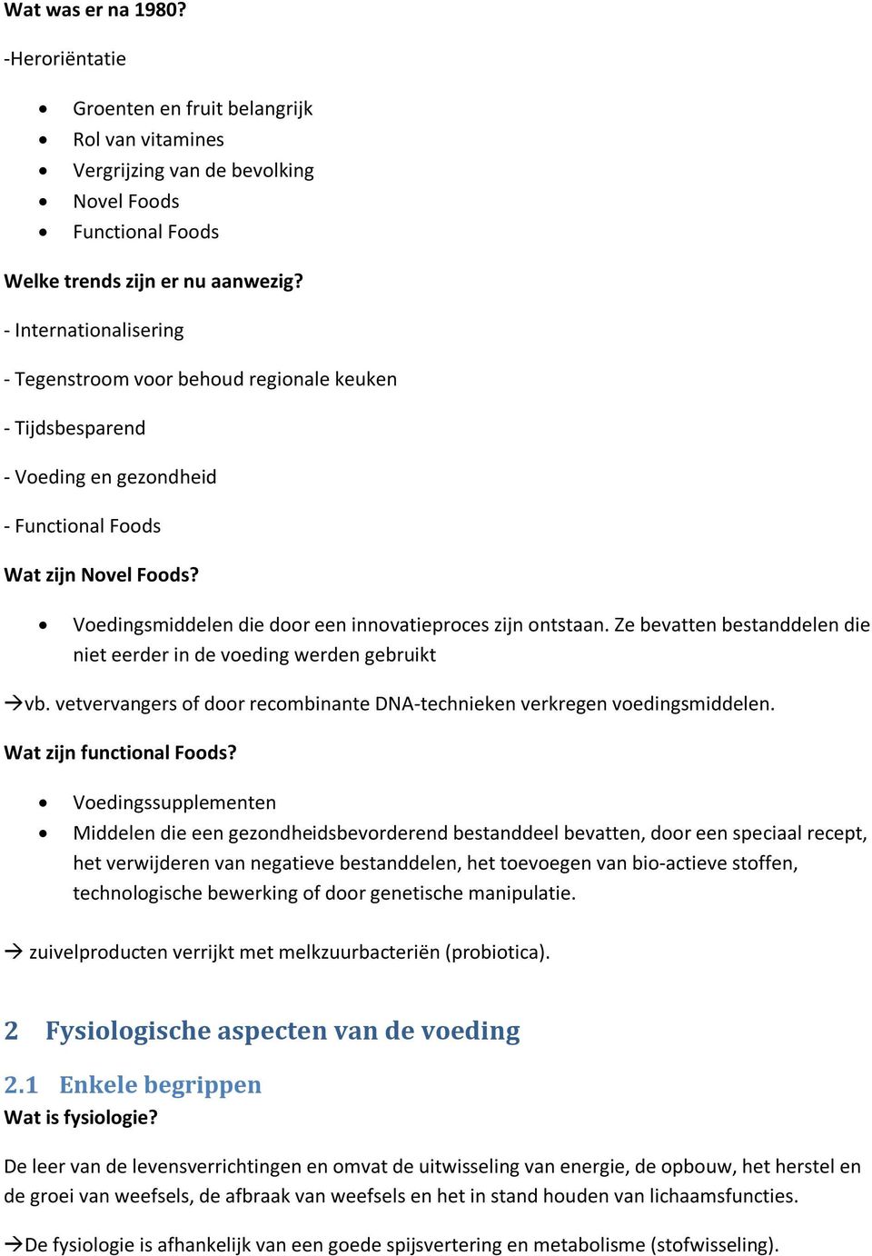 Voedingsmiddelen die door een innovatieproces zijn ontstaan. Ze bevatten bestanddelen die niet eerder in de voeding werden gebruikt vb.