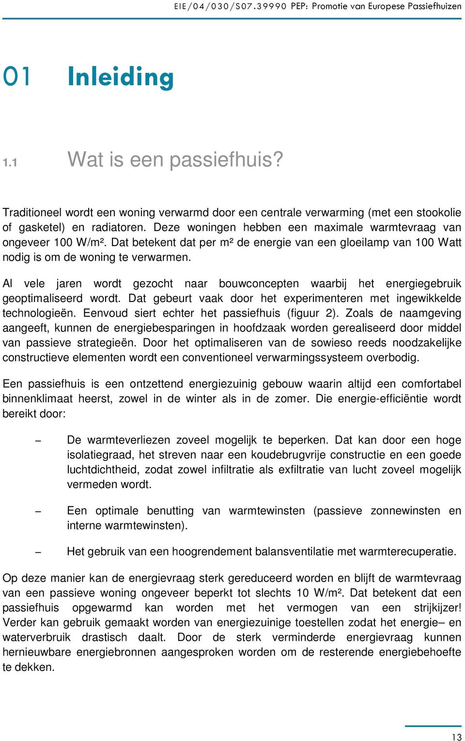 Al vele jaren wordt gezocht naar bouwconcepten waarbij het energiegebruik geoptimaliseerd wordt. Dat gebeurt vaak door het experimenteren met ingewikkelde technologieën.