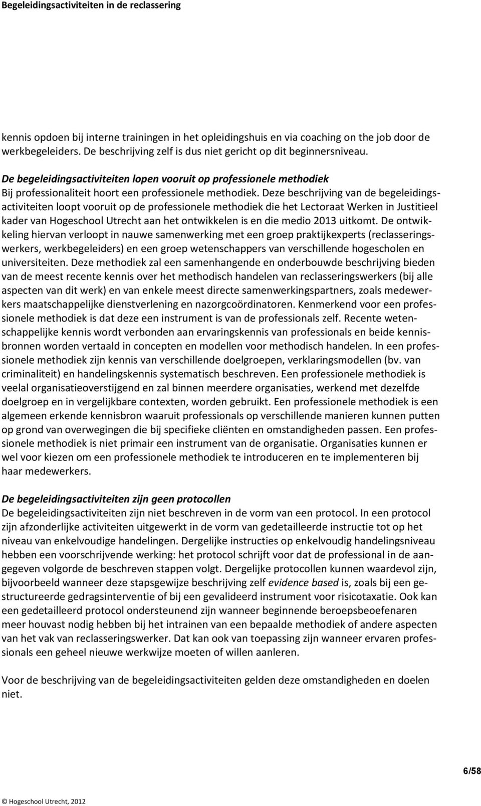 Deze beschrijving van de begeleidingsactiviteiten loopt vooruit op de professionele methodiek die het Lectoraat Werken in Justitieel kader van Hogeschool Utrecht aan het ontwikkelen is en die medio
