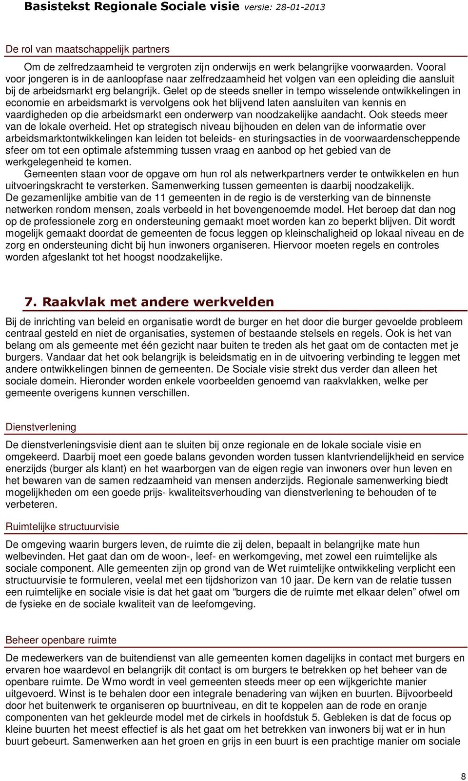 Gelet op de steeds sneller in tempo wisselende ontwikkelingen in economie en arbeidsmarkt is vervolgens ook het blijvend laten aansluiten van kennis en vaardigheden op die arbeidsmarkt een onderwerp