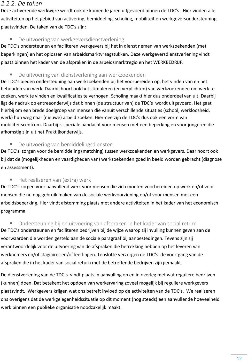 De taken van de TDC s zijn: De uitvoering van werkgeversdienstverlening De TDC s ondersteunen en faciliteren werkgevers bij het in dienst nemen van werkzoekenden (met beperkingen) en het oplossen van