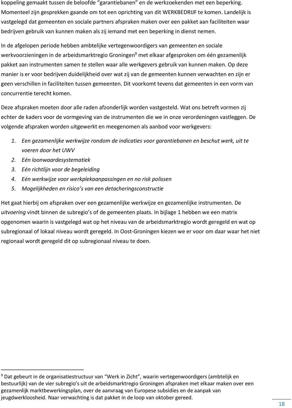 In de afgelopen periode hebben ambtelijke vertegenwoordigers van gemeenten en sociale werkvoorzieningen in de arbeidsmarktregio Groningen 9 met elkaar afgesproken om één gezamenlijk pakket aan