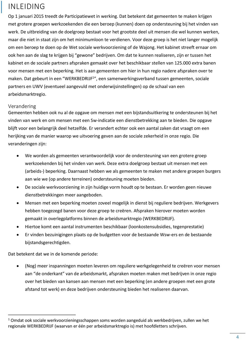 De uitbreiding van de doelgroep bestaat voor het grootste deel uit mensen die wel kunnen werken, maar die niet in staat zijn om het minimumloon te verdienen.