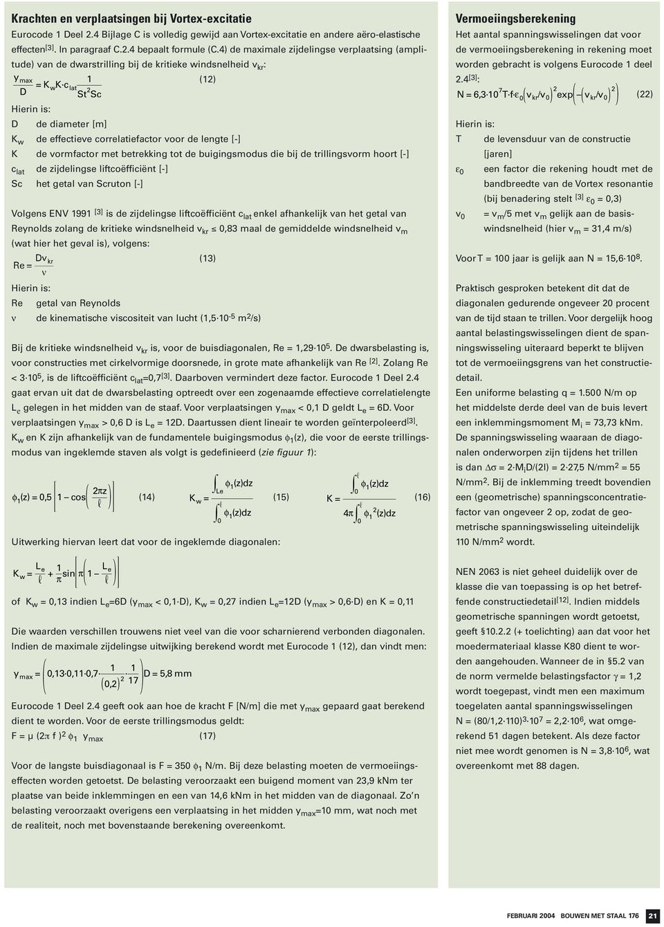 voor de lengte [-] K de vormfactor met betrekking tot de buigingsmodus die bij de trillingsvorm hoort [-] c lat de zijdelingse liftcoëfficiënt [-] Sc het getal van Scruton [-] Volgens ENV 1991 [3] is