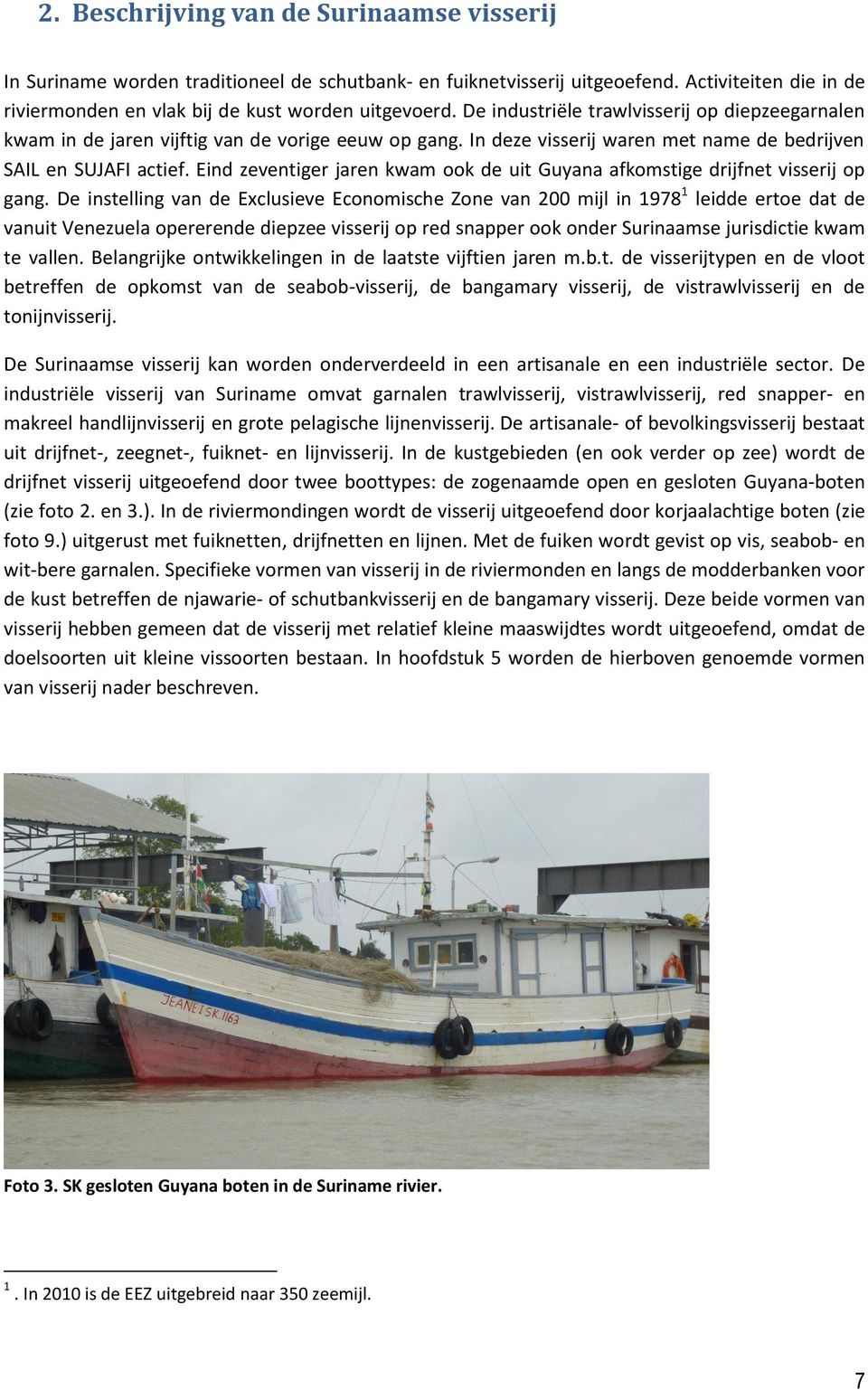 Eind zeventiger jaren kwam ook de uit Guyana afkomstige drijfnet visserij op gang.
