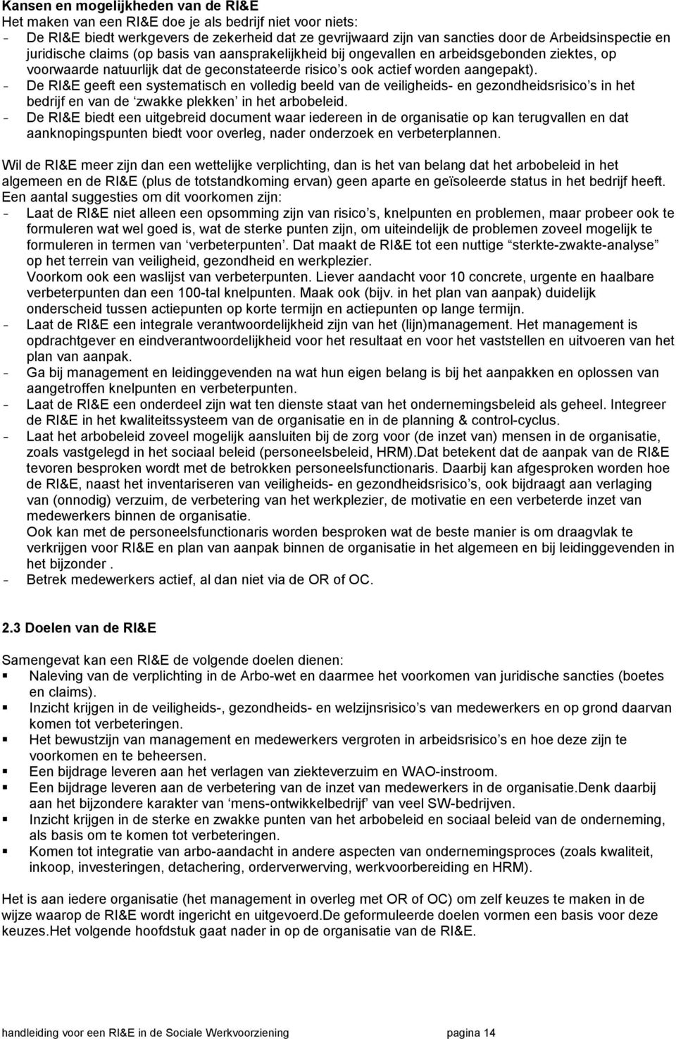 - De RI&E geeft een systematisch en volledig beeld van de veiligheids- en gezondheidsrisico s in het bedrijf en van de zwakke plekken in het arbobeleid.