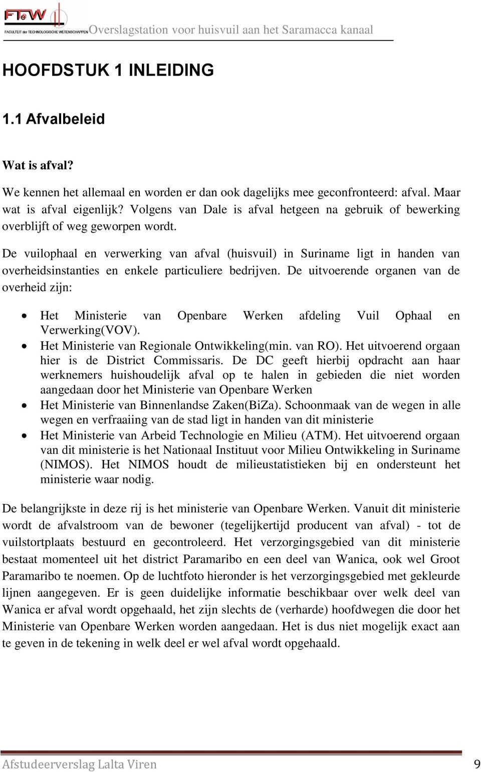 De vuilophaal en verwerking van afval (huisvuil) in Suriname ligt in handen van overheidsinstanties en enkele particuliere bedrijven.