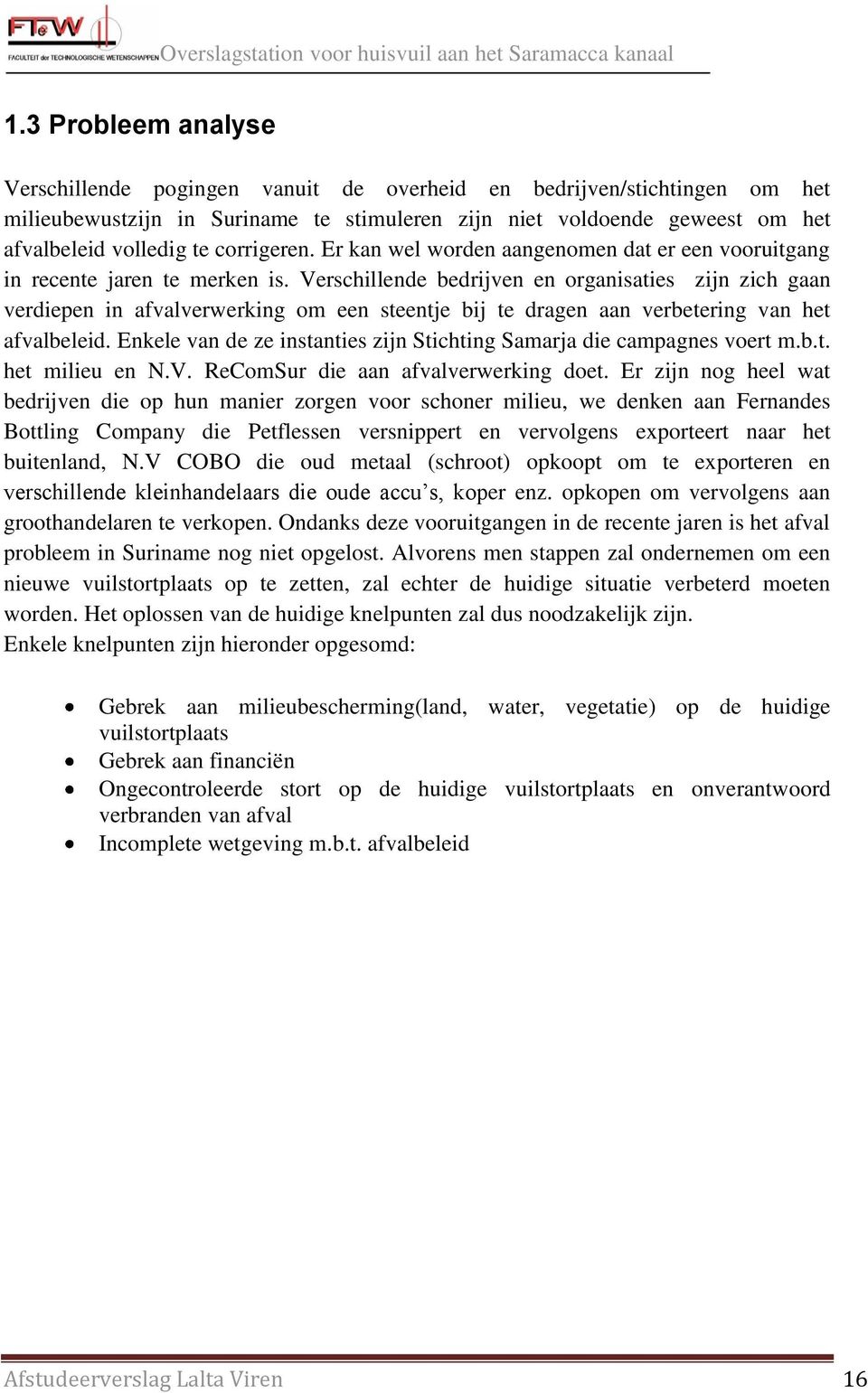 Verschillende bedrijven en organisaties zijn zich gaan verdiepen in afvalverwerking om een steentje bij te dragen aan verbetering van het afvalbeleid.