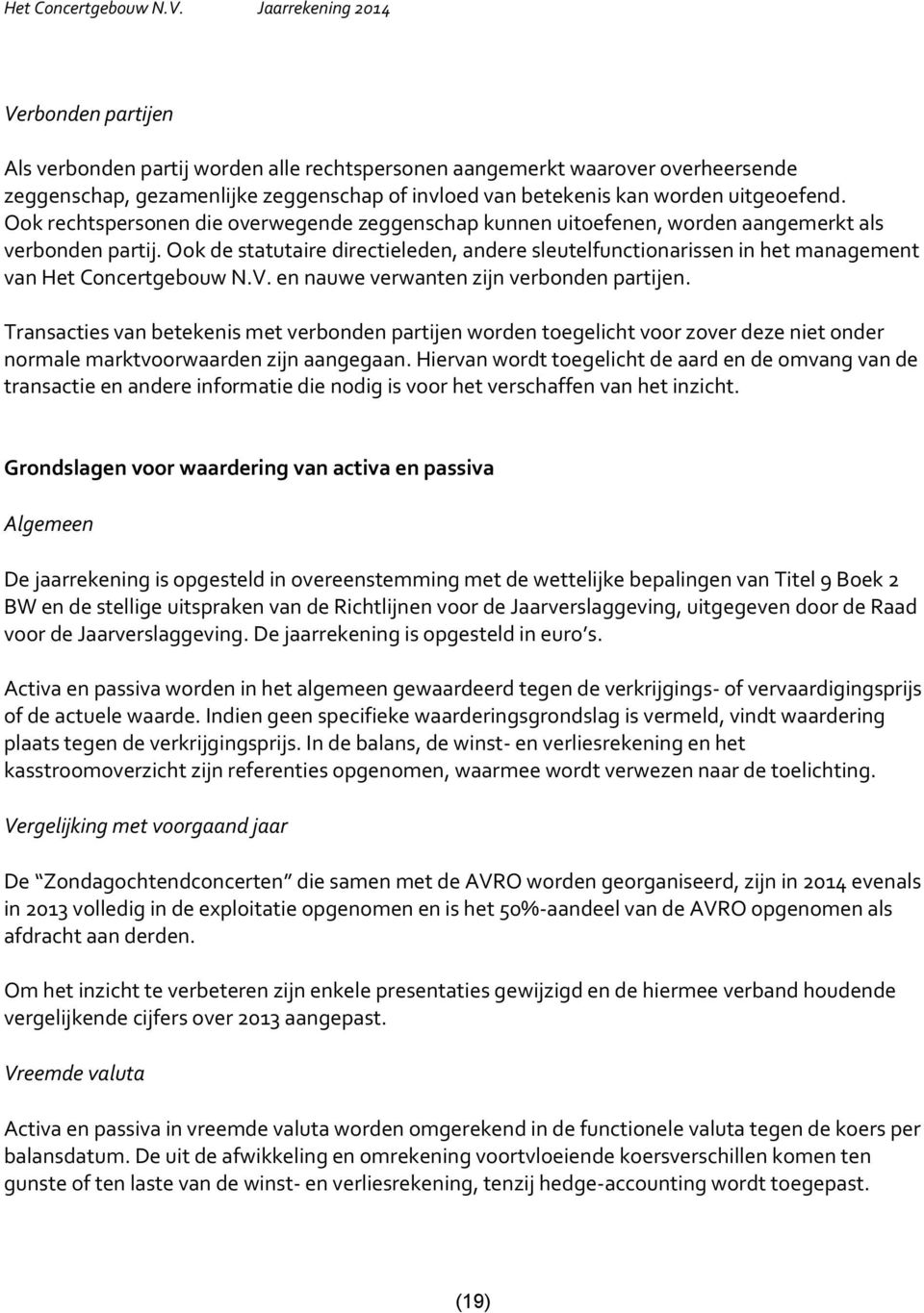 Ook de statutaire directieleden, andere sleutelfunctionarissen in het management van Het Concertgebouw N.V. en nauwe verwanten zijn verbonden partijen.