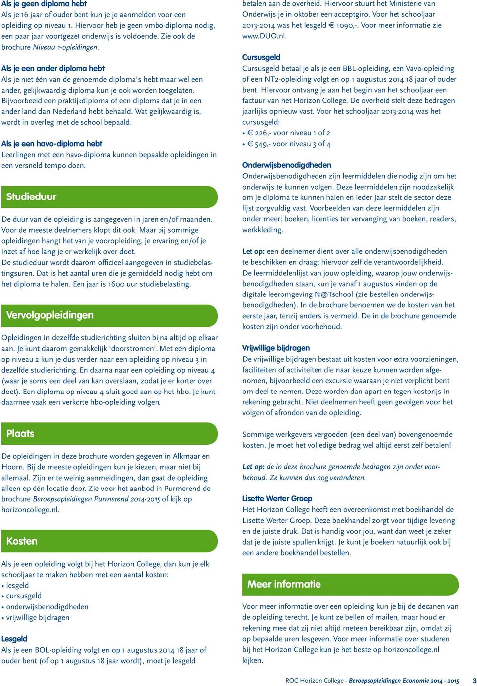 Bijvoorbeeld een praktijkdiploma of een diploma dat je in een ander land dan Nederland hebt behaald. Wat gelijkwaardig is, wordt in overleg met de school bepaald.