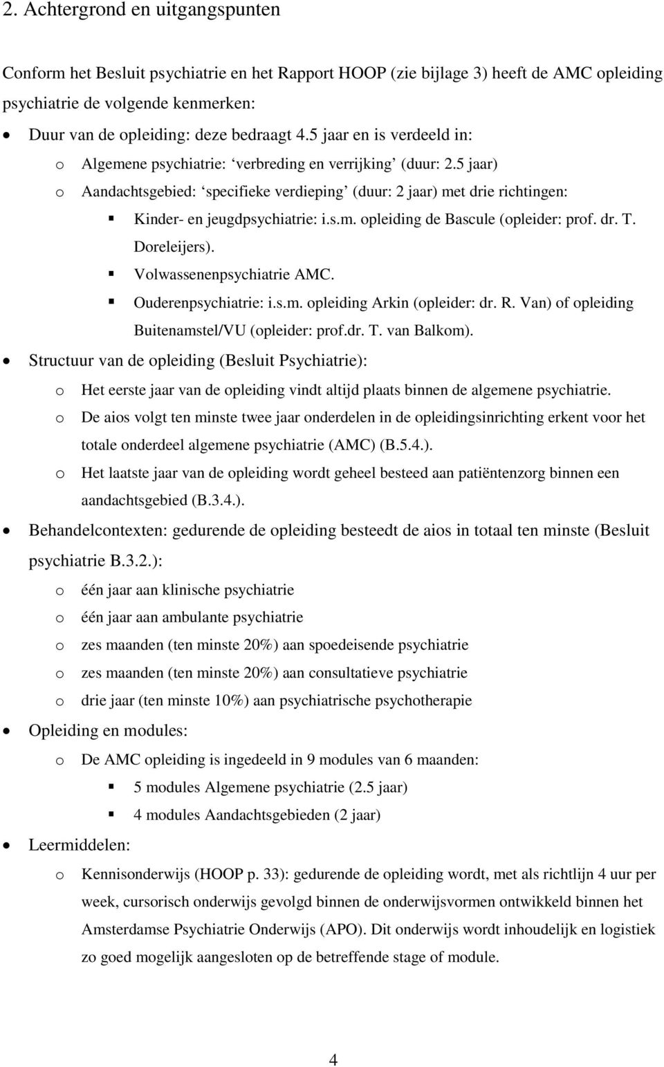 s.m. opleiding de Bascule (opleider: prof. dr. T. Doreleijers). Volwassenenpsychiatrie AMC. Ouderenpsychiatrie: i.s.m. opleiding Arkin (opleider: dr. R.