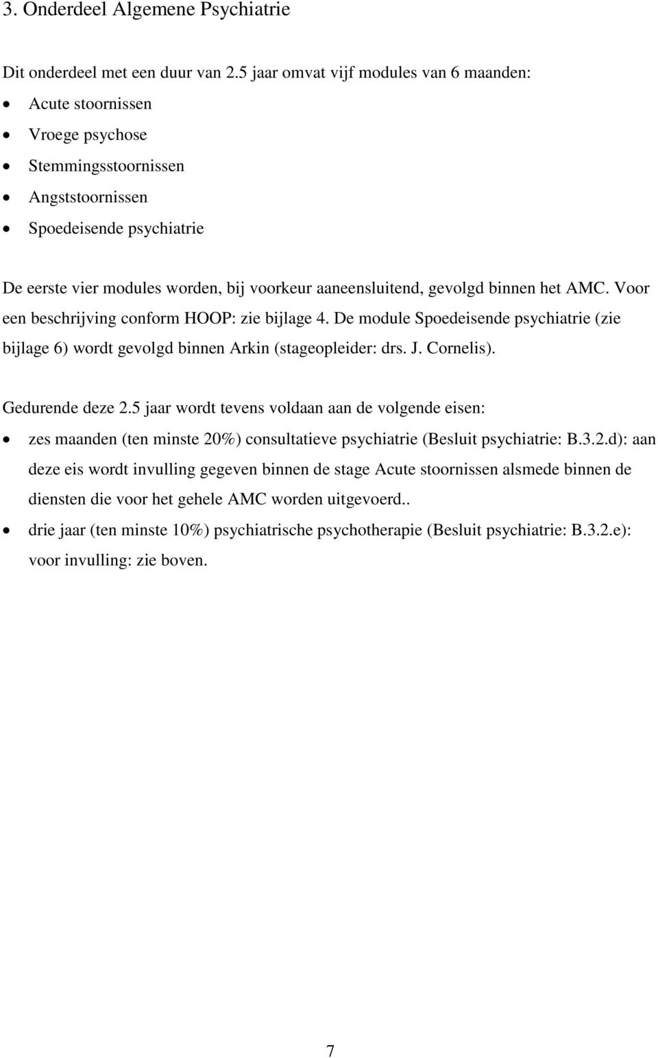 gevolgd binnen het AMC. Voor een beschrijving conform HOOP: zie bijlage 4. De module Spoedeisende psychiatrie (zie bijlage 6) wordt gevolgd binnen Arkin (stageopleider: drs. J. Cornelis).