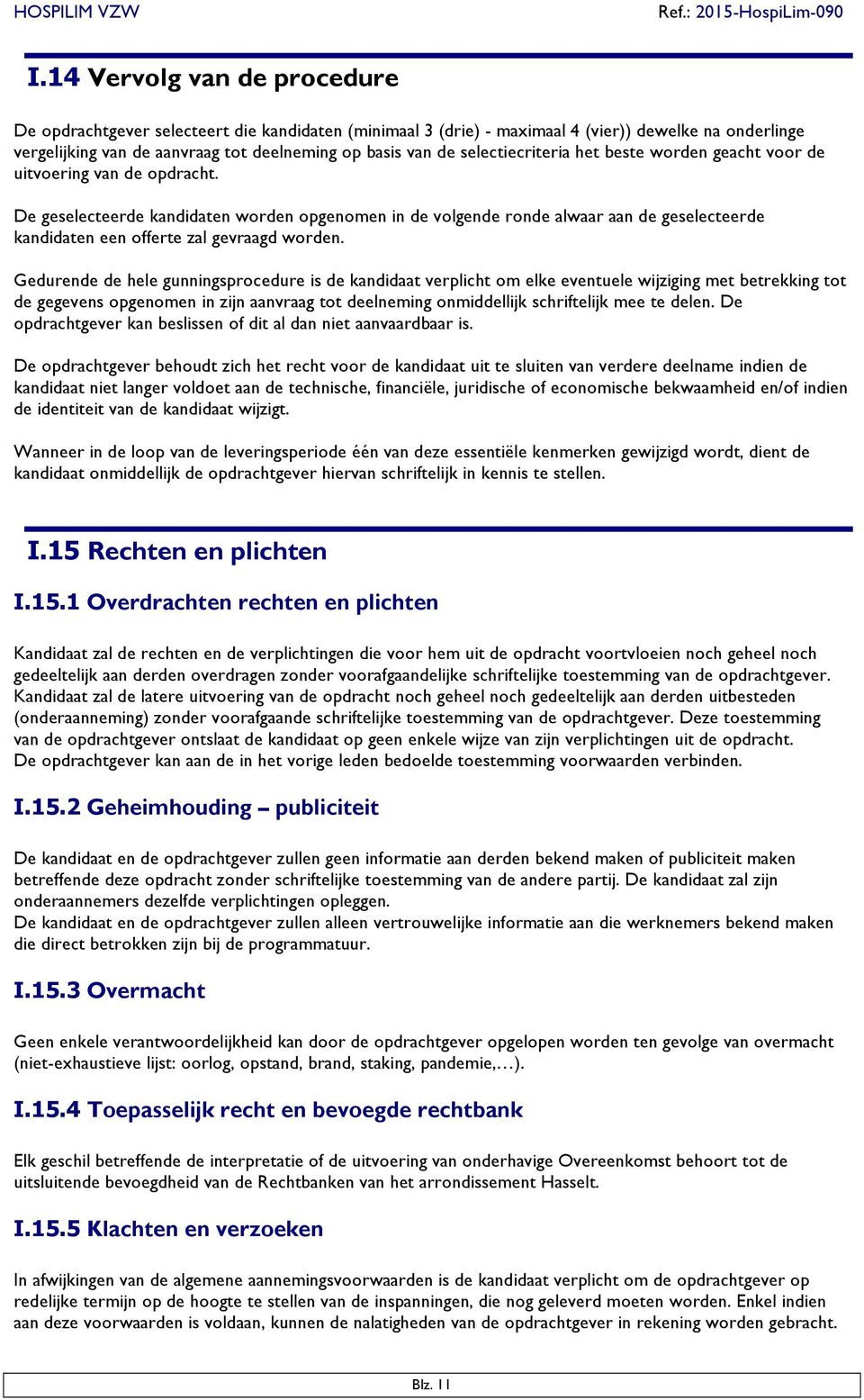 De geselecteerde kandidaten worden opgenomen in de volgende ronde alwaar aan de geselecteerde kandidaten een offerte zal gevraagd worden.