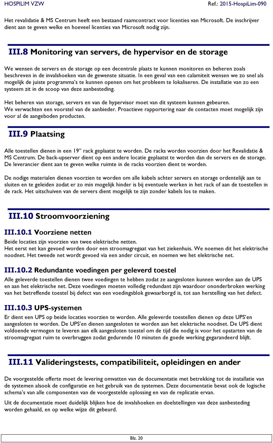 situatie. In een geval van een calamiteit wensen we zo snel als mogelijk de juiste programma s te kunnen openen om het probleem te lokaliseren.